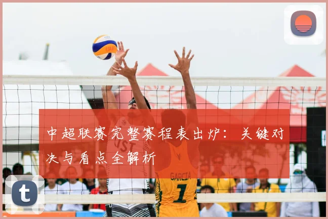 中超联赛完整赛程表出炉：关键对决与看点全解析