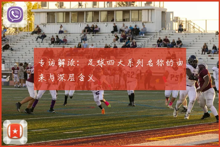 专访解读:足球四大系列名称的由来与深层含义
